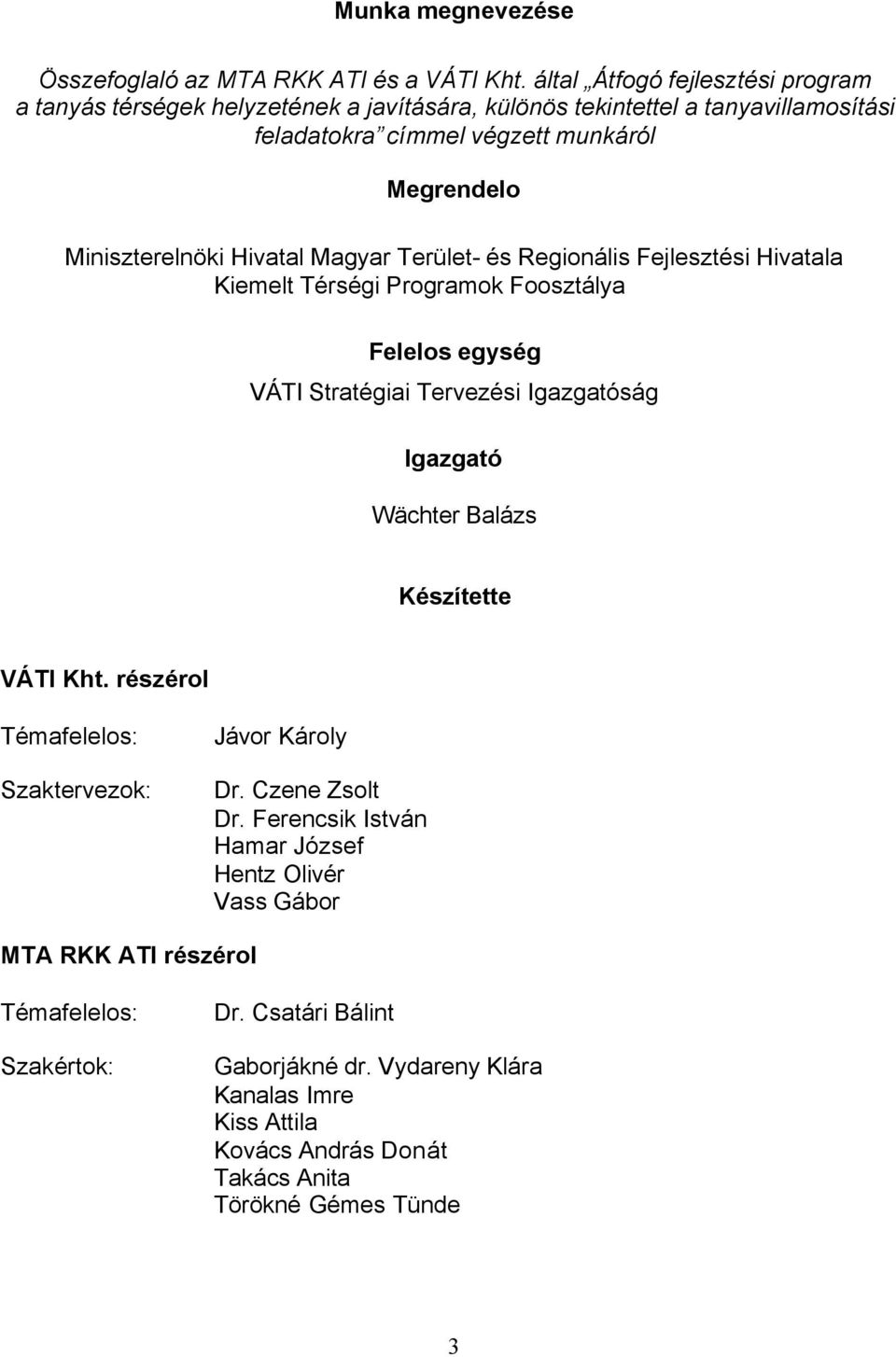 Hivatal Magyar Terület- és Regionális Fejlesztési Hivatala Kiemelt Térségi Programok Foosztálya Felelos egység VÁTI Stratégiai Tervezési Igazgatóság Igazgató Wächter Balázs