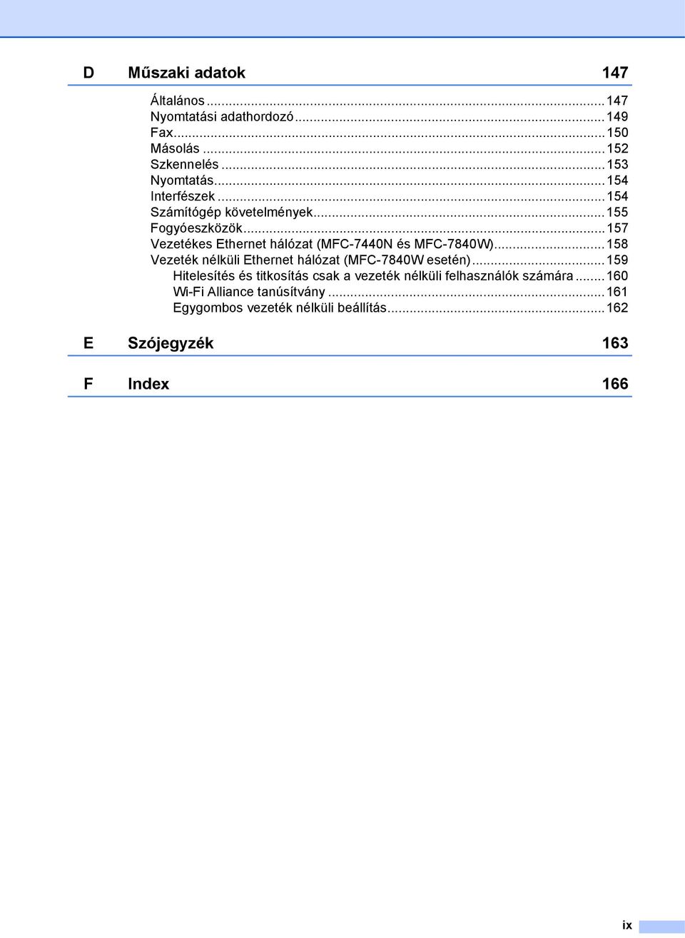 ..157 Vezetékes Ethernet hálózat (MFC-7440N és MFC-7840W)...158 Vezeték nélküli Ethernet hálózat (MFC-7840W esetén).