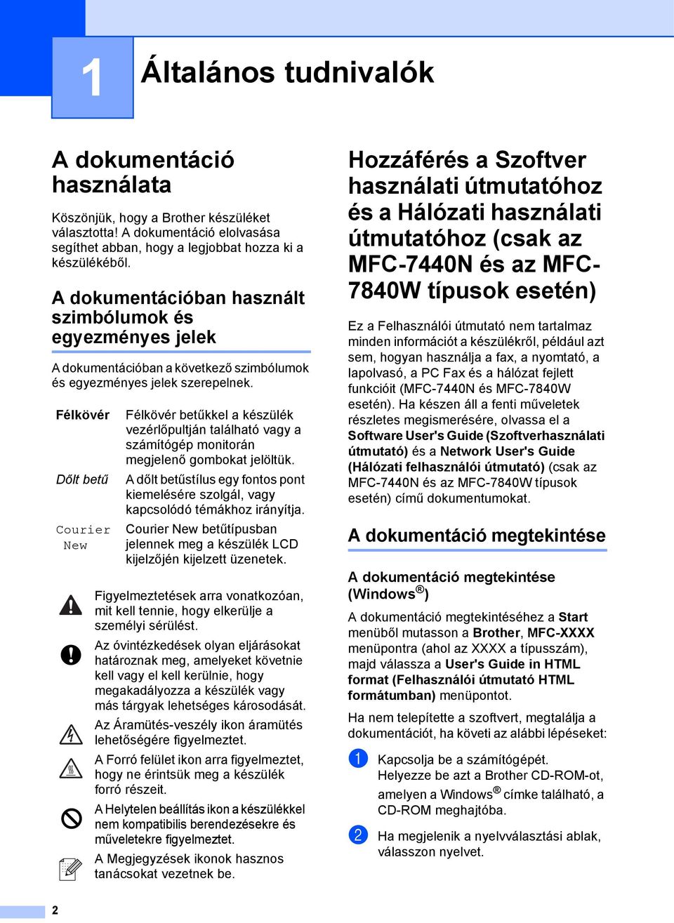 Félkövér Dőlt betű Courier New Félkövér betűkkel a készülék vezérlőpultján található vagy a számítógép monitorán megjelenő gombokat jelöltük.