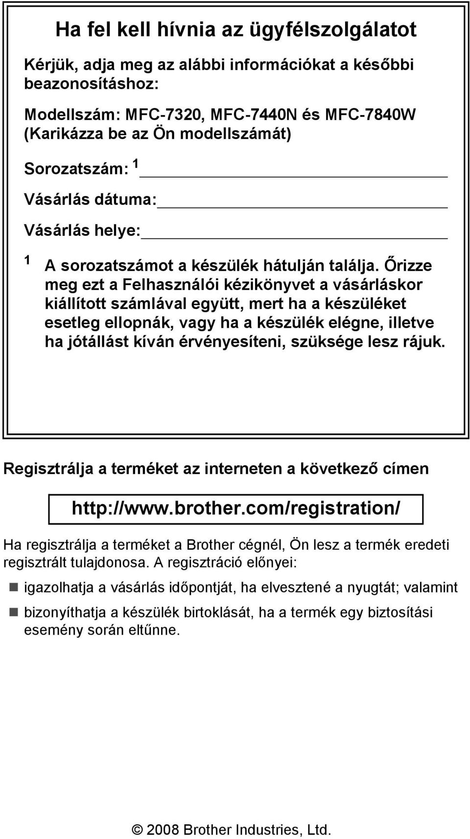 Őrizze meg ezt a Felhasználói kézikönyvet a vásárláskor kiállított számlával együtt, mert ha a készüléket esetleg ellopnák, vagy ha a készülék elégne, illetve ha jótállást kíván érvényesíteni,