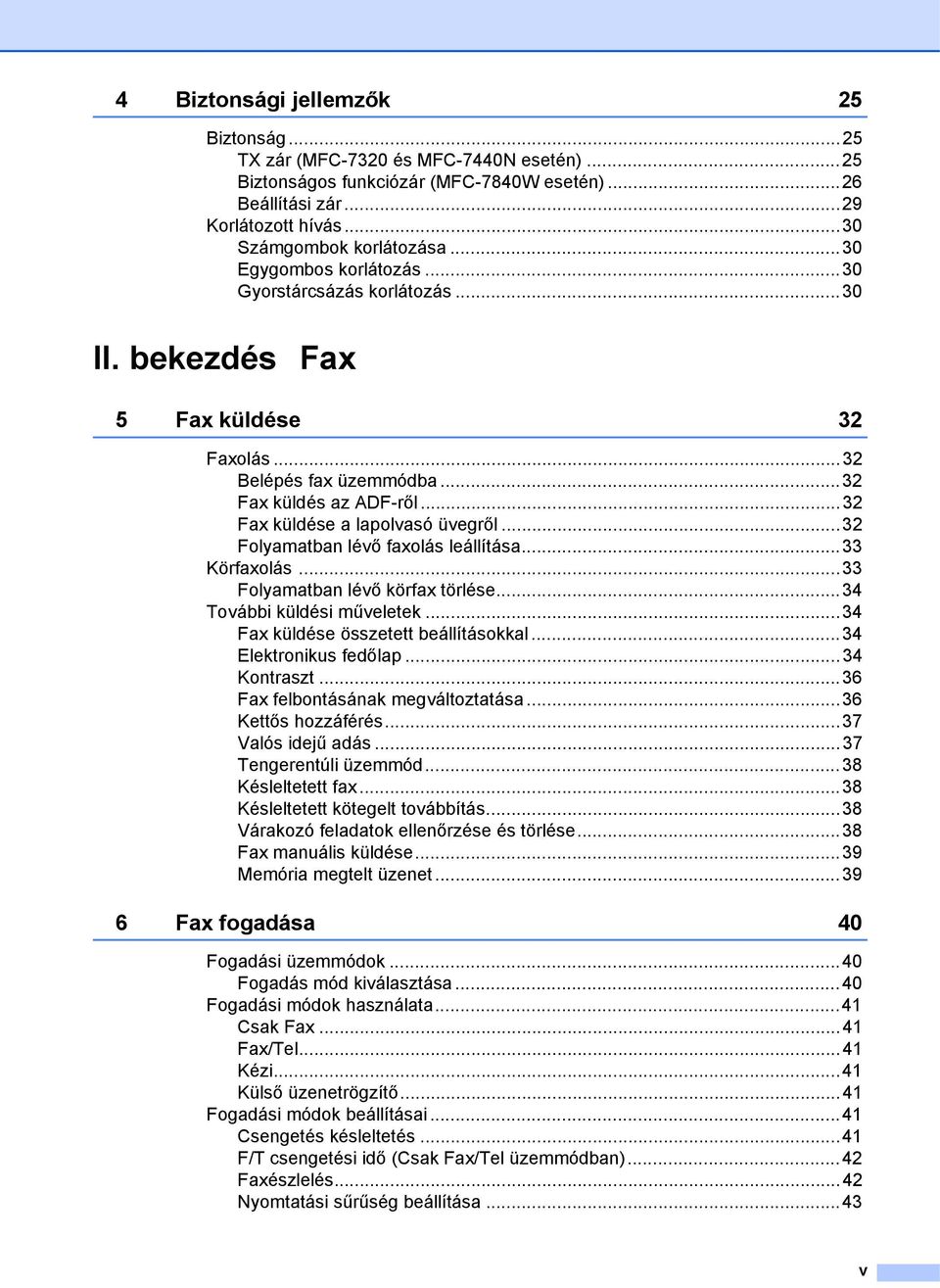 ..32 Folyamatban lévő faxolás leállítása...33 Körfaxolás...33 Folyamatban lévő körfax törlése...34 További küldési műveletek...34 Fax küldése összetett beállításokkal...34 Elektronikus fedőlap.