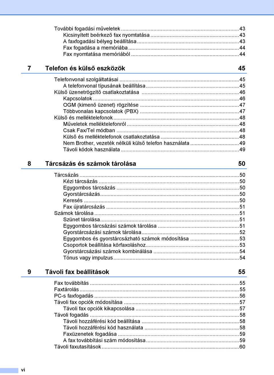 ..47 Többvonalas kapcsolatok (PBX)...47 Külső és melléktelefonok...48 Műveletek melléktelefonról...48 Csak Fax/Tel módban...48 Külső és melléktelefonok csatlakoztatása.