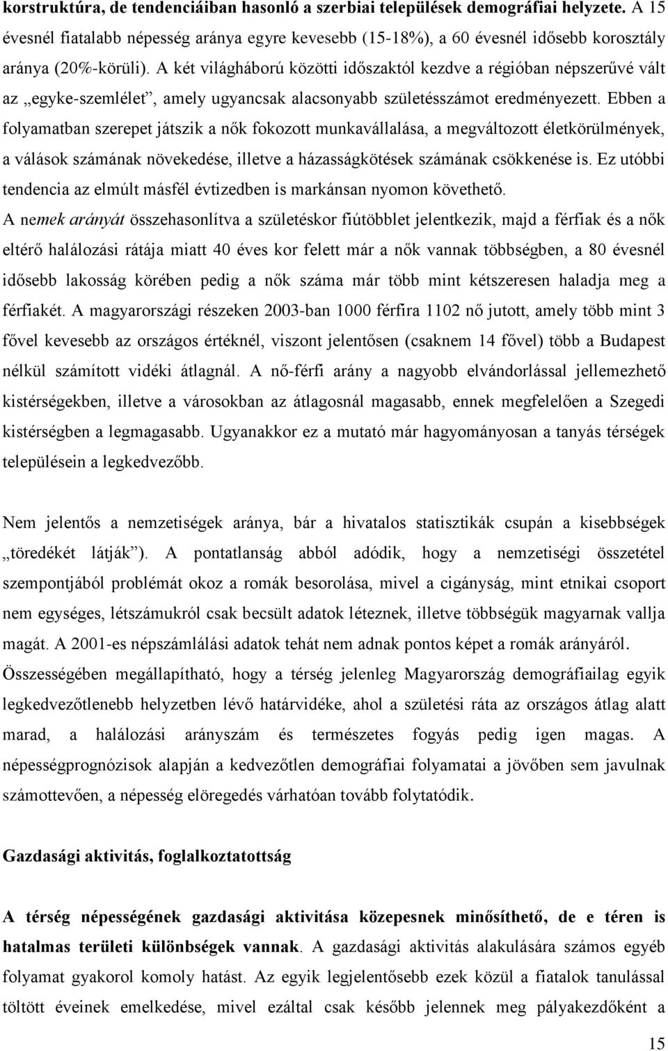 Ebben a folyamatban szerepet játszik a nők fokozott munkavállalása, a megváltozott életkörülmények, a válások számának növekedése, illetve a házasságkötések számának csökkenése is.