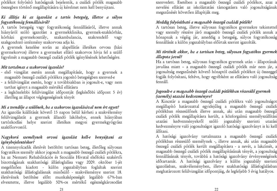 A tartós betegség vagy fogyatékosság fennállásáról, illetve annak hiányáról szóló igazolást a gyermekklinika, gyermek-szakkórház, kórházi gyermekosztály, szakambulancia, szakrendelő vagy szakgondozó