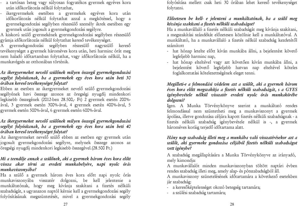 A kiskorú szülő gyermekének gyermekgondozási segélyben részesülő gyámja időkorlátozás nélkül folytathat kereső tevékenységet.