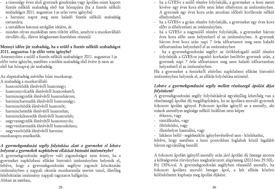 amelyre a munkavállaló távolléti díj-, illetve átlagkereset-fizetésben részesül. Mennyi időre jár szabadság, ha a szülő a fizetés nélküli szabadságot 2011. augusztus 1-je előtt vette igénybe?