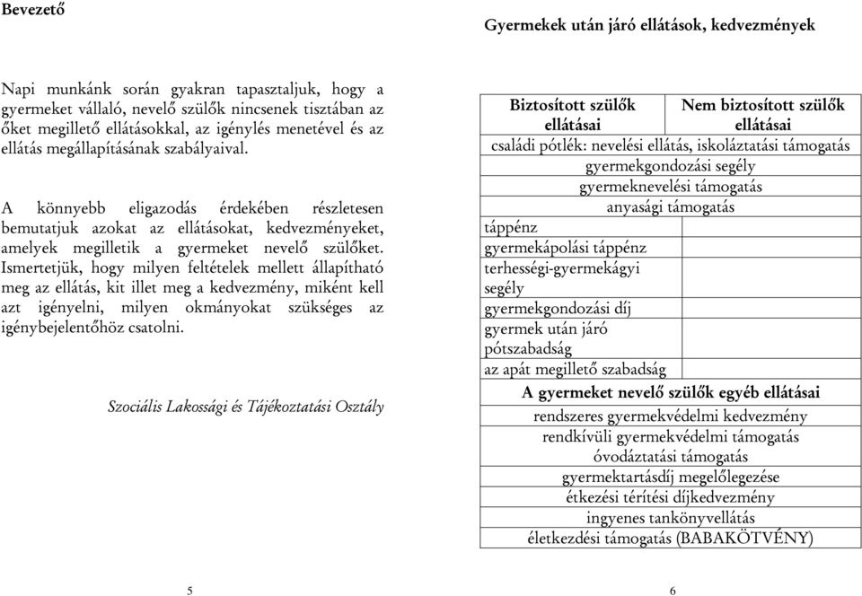 Ismertetjük, hogy milyen feltételek mellett állapítható meg az ellátás, kit illet meg a kedvezmény, miként kell azt igényelni, milyen okmányokat szükséges az igénybejelentőhöz csatolni.
