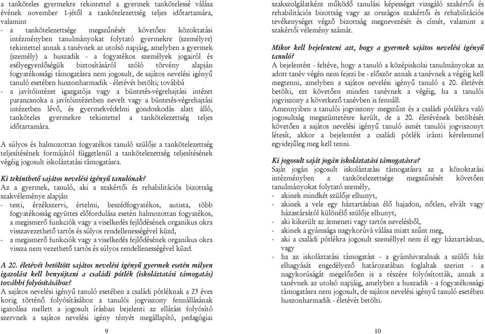 esélyegyenlőségük biztosításáról szóló törvény alapján fogyatékossági támogatásra nem jogosult, de sajátos nevelési igényű tanuló esetében huszonharmadik - életévét betölti; továbbá - a javítóintézet