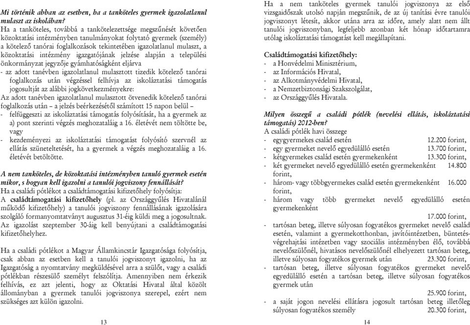 mulaszt, a közoktatási intézmény igazgatójának jelzése alapján a települési önkormányzat jegyzője gyámhatóságként eljárva - az adott tanévben igazolatlanul mulasztott tizedik kötelező tanórai