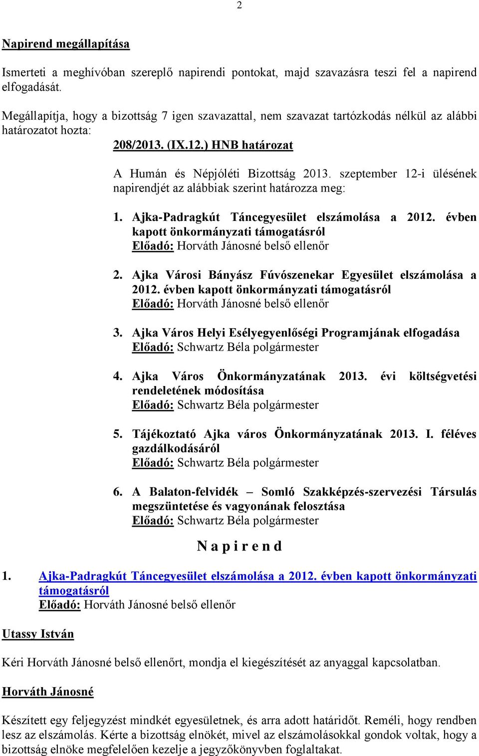 szeptember 12-i ülésének napirendjét az alábbiak szerint határozza meg: 1. Ajka-Padragkút Táncegyesület elszámolása a 2012. évben kapott önkormányzati támogatásról 2.