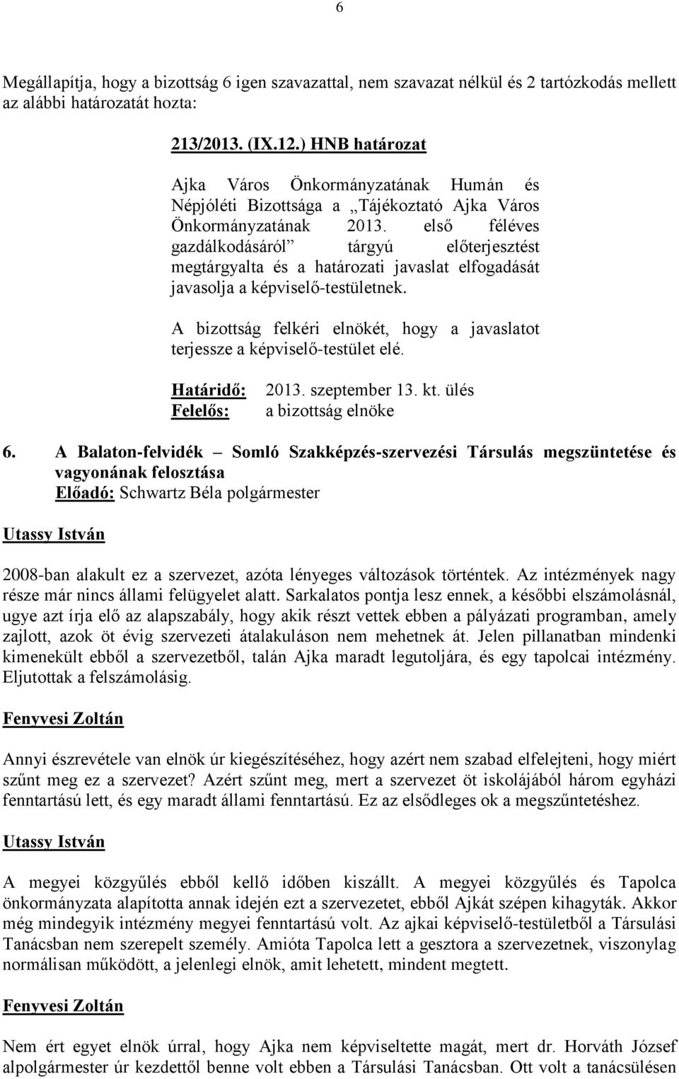 első féléves gazdálkodásáról tárgyú előterjesztést megtárgyalta és a határozati javaslat elfogadását javasolja a képviselő-testületnek. 6.