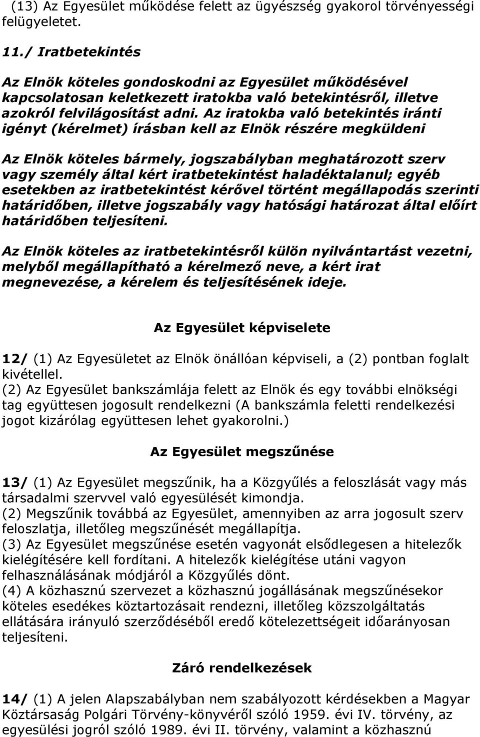 Az iratokba való betekintés iránti igényt (kérelmet) írásban kell az Elnök részére megküldeni Az Elnök köteles bármely, jogszabályban meghatározott szerv vagy személy által kért iratbetekintést