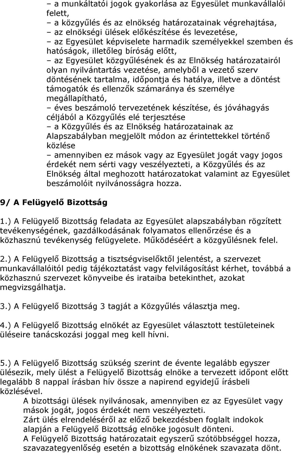 tartalma, időpontja és hatálya, illetve a döntést támogatók és ellenzők számaránya és személye megállapítható, éves beszámoló tervezetének készítése, és jóváhagyás céljából a Közgyűlés elé