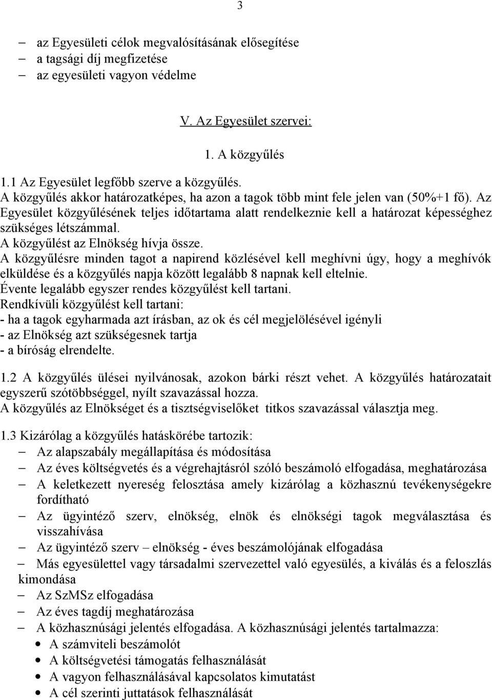 Az Egyesület közgyűlésének teljes időtartama alatt rendelkeznie kell a határozat képességhez szükséges létszámmal. A közgyűlést az Elnökség hívja össze.