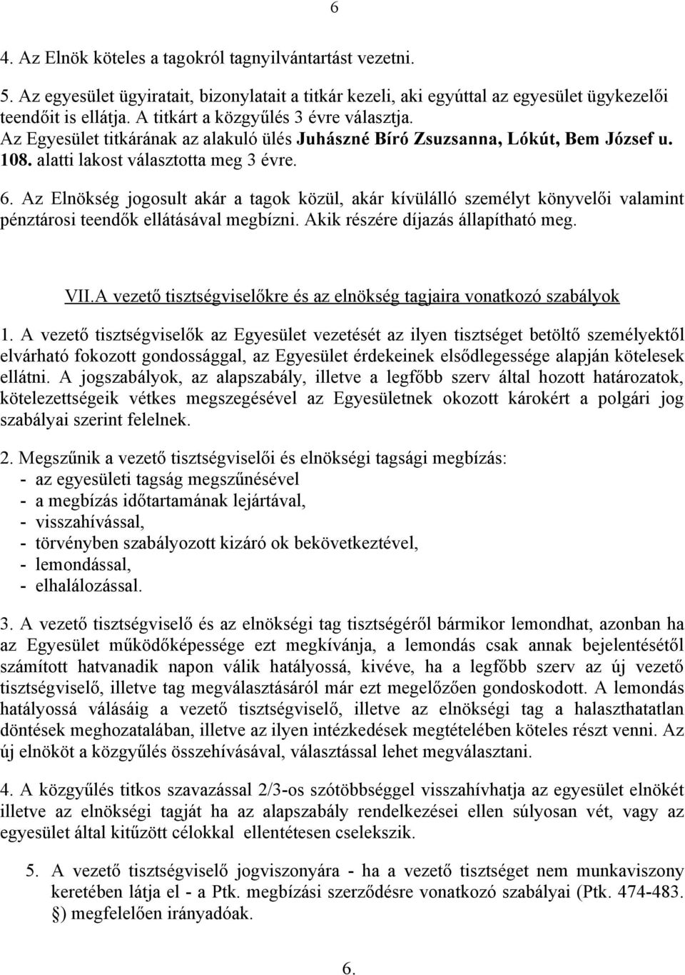 Az Elnökség jogosult akár a tagok közül, akár kívülálló személyt könyvelői valamint pénztárosi teendők ellátásával megbízni. Akik részére díjazás állapítható meg. VII.