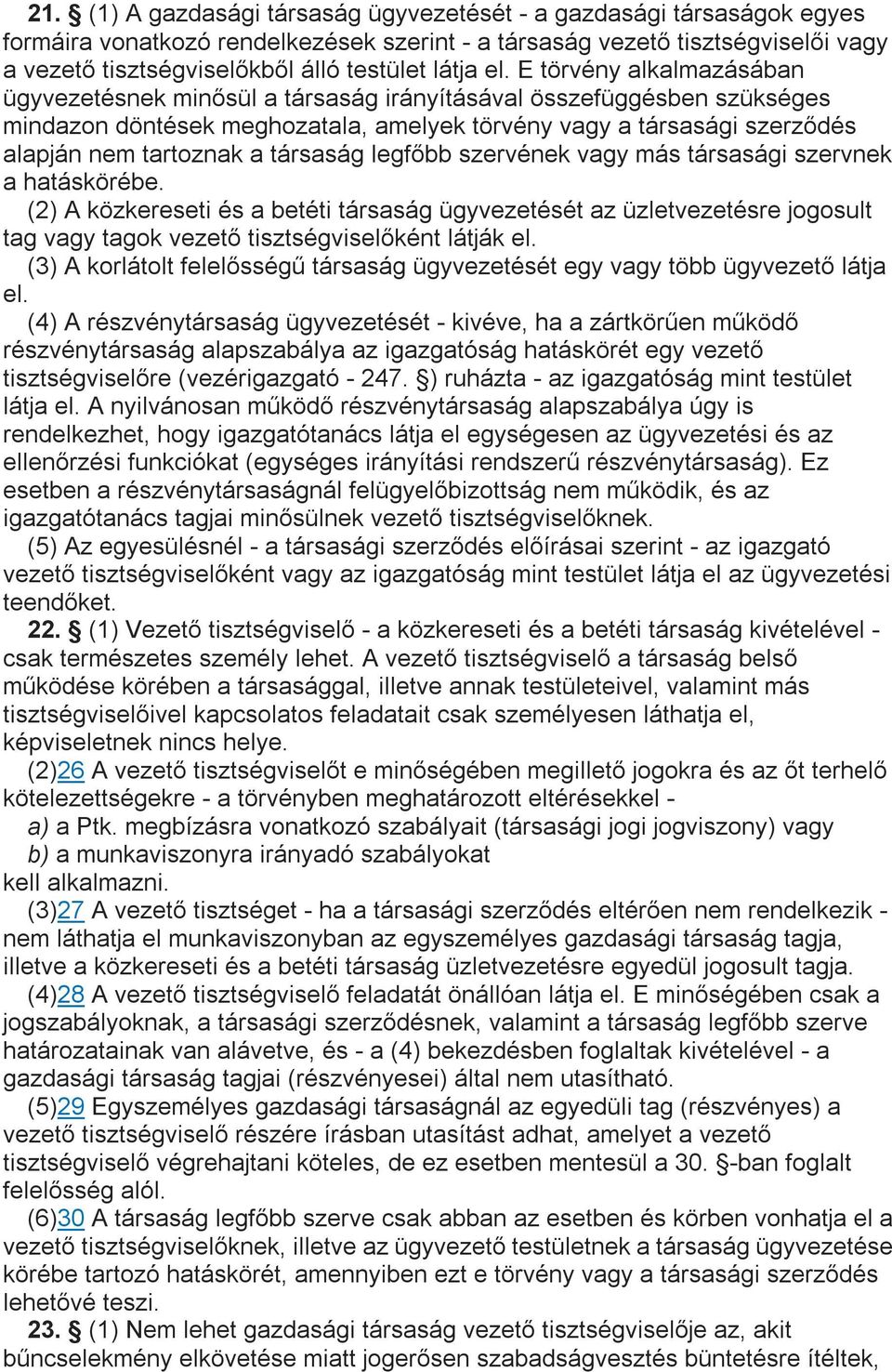 E törvény alkalmazásában ügyvezetésnek minősül a társaság irányításával összefüggésben szükséges mindazon döntések meghozatala, amelyek törvény vagy a társasági szerződés alapján nem tartoznak a