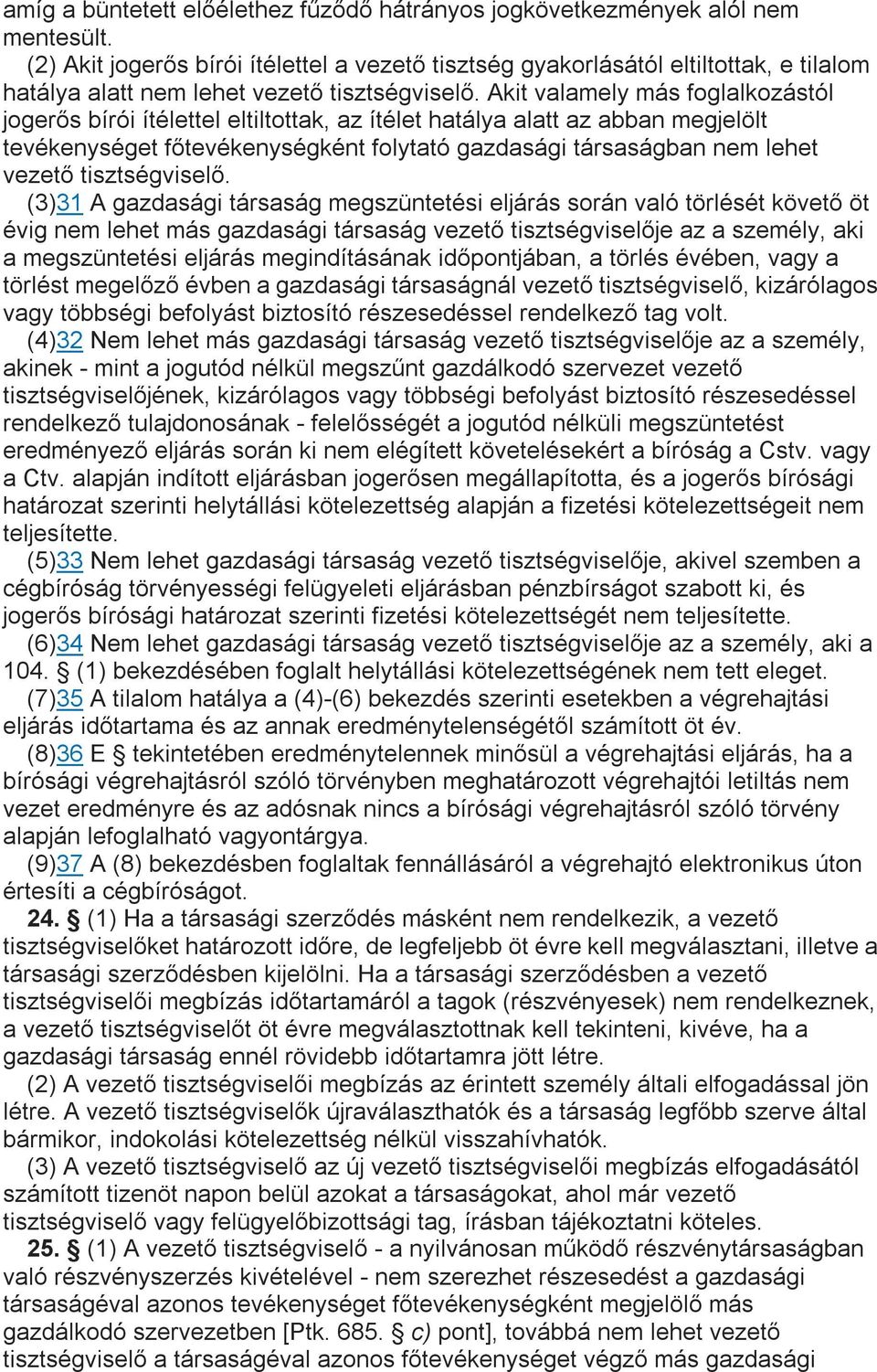 Akit valamely más foglalkozástól jogerős bírói ítélettel eltiltottak, az ítélet hatálya alatt az abban megjelölt tevékenységet főtevékenységként folytató gazdasági társaságban nem lehet vezető
