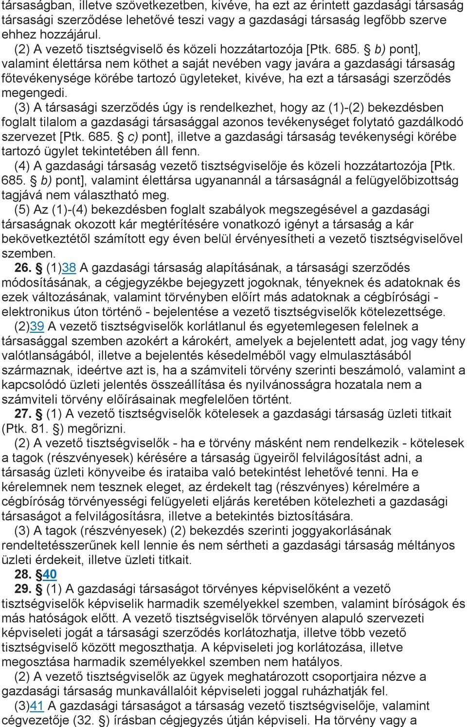 b) pont], valamint élettársa nem köthet a saját nevében vagy javára a gazdasági társaság főtevékenysége körébe tartozó ügyleteket, kivéve, ha ezt a társasági szerződés megengedi.