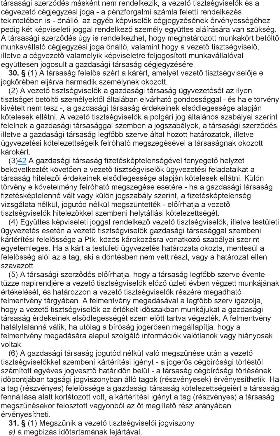 A társasági szerződés úgy is rendelkezhet, hogy meghatározott munkakört betöltő munkavállaló cégjegyzési joga önálló, valamint hogy a vezető tisztségviselő, illetve a cégvezető valamelyik