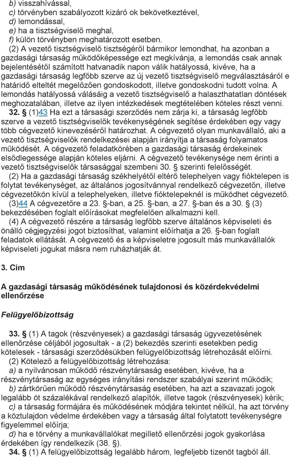 hatályossá, kivéve, ha a gazdasági társaság legfőbb szerve az új vezető tisztségviselő megválasztásáról e határidő elteltét megelőzően gondoskodott, illetve gondoskodni tudott volna.