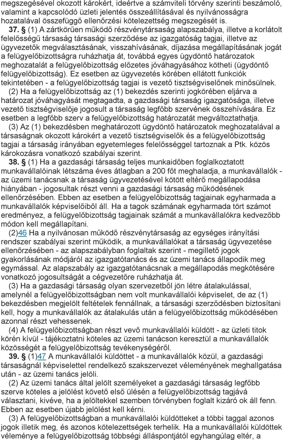 (1) A zártkörűen működő részvénytársaság alapszabálya, illetve a korlátolt felelősségű társaság társasági szerződése az igazgatóság tagjai, illetve az ügyvezetők megválasztásának, visszahívásának,