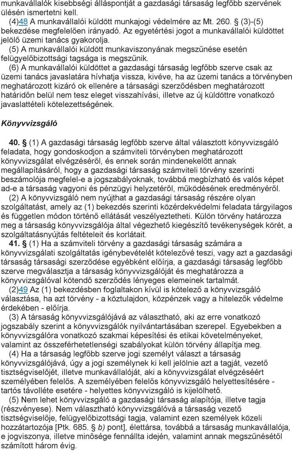 (5) A munkavállalói küldött munkaviszonyának megszűnése esetén felügyelőbizottsági tagsága is megszűnik.