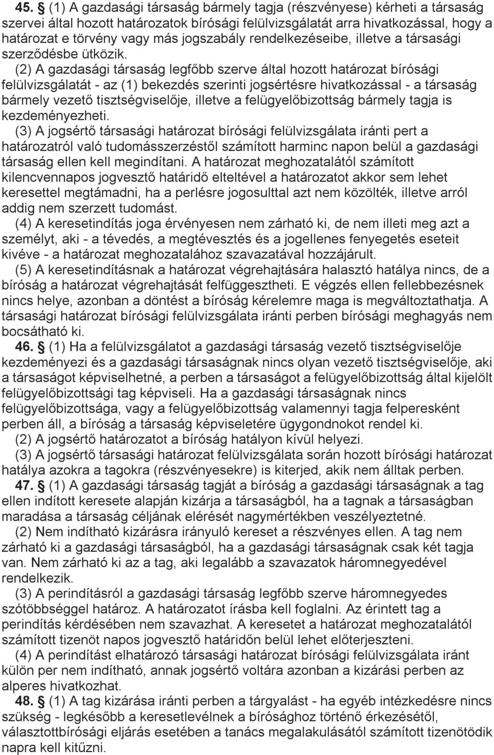 (2) A gazdasági társaság legfőbb szerve által hozott határozat bírósági felülvizsgálatát - az (1) bekezdés szerinti jogsértésre hivatkozással - a társaság bármely vezető tisztségviselője, illetve a