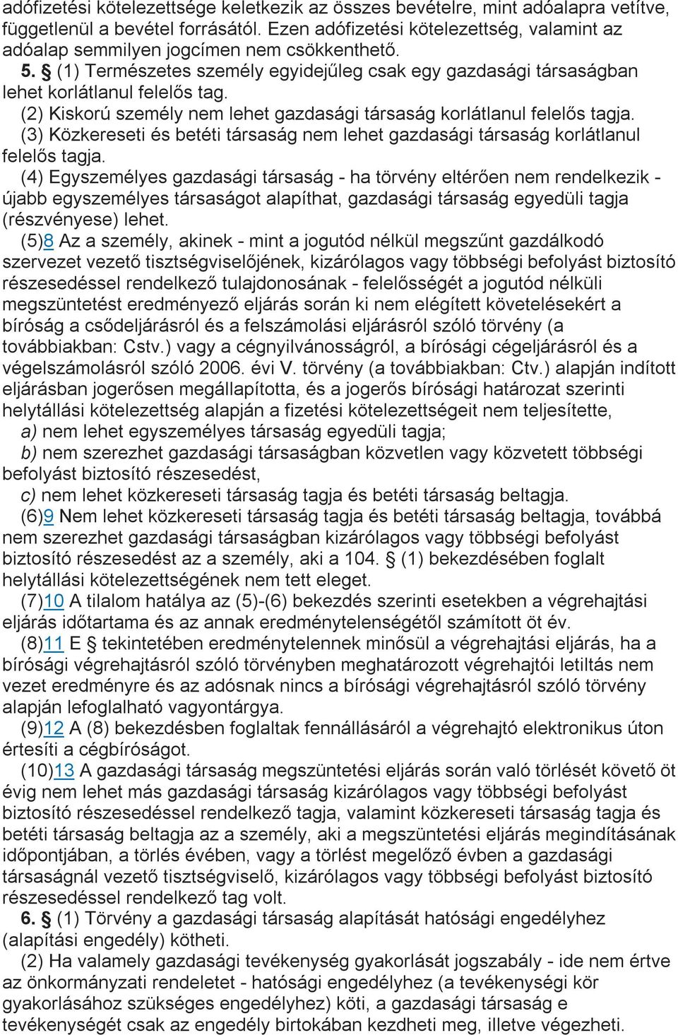 (2) Kiskorú személy nem lehet gazdasági társaság korlátlanul felelős tagja. (3) Közkereseti és betéti társaság nem lehet gazdasági társaság korlátlanul felelős tagja.
