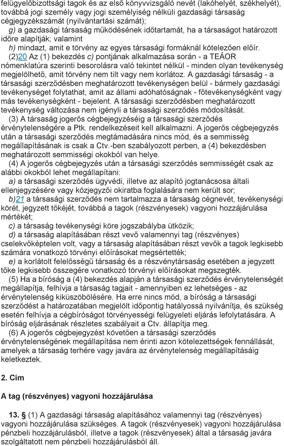 (2)20 Az (1) bekezdés c) pontjának alkalmazása során - a TEÁOR nómenklatúra szerinti besorolásra való tekintet nélkül - minden olyan tevékenység megjelölhető, amit törvény nem tilt vagy nem korlátoz.