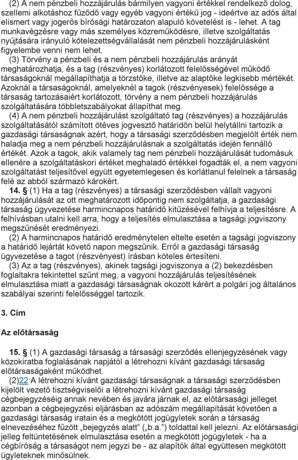 A tag munkavégzésre vagy más személyes közreműködésre, illetve szolgáltatás nyújtására irányuló kötelezettségvállalását nem pénzbeli hozzájárulásként figyelembe venni nem lehet.