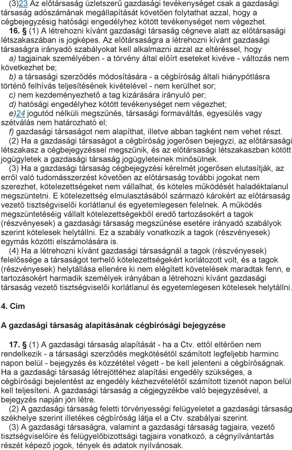 Az előtársaságra a létrehozni kívánt gazdasági társaságra irányadó szabályokat kell alkalmazni azzal az eltéréssel, hogy a) tagjainak személyében - a törvény által előírt eseteket kivéve - változás