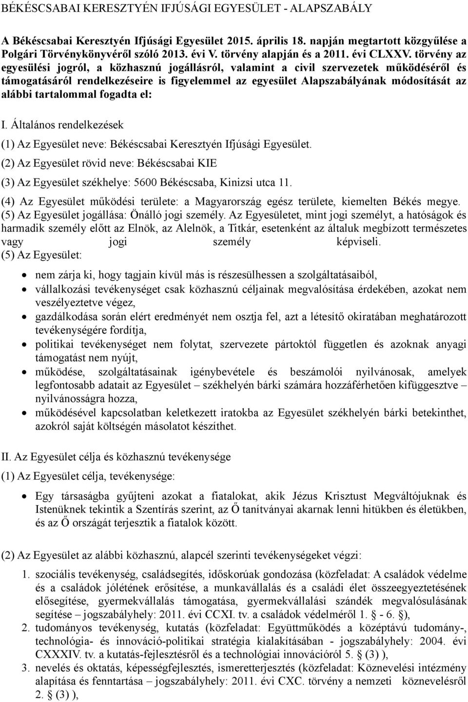 törvény az egyesülési jogról, a közhasznú jogállásról, valamint a civil szervezetek működéséről és támogatásáról rendelkezéseire is figyelemmel az egyesület Alapszabályának módosítását az alábbi