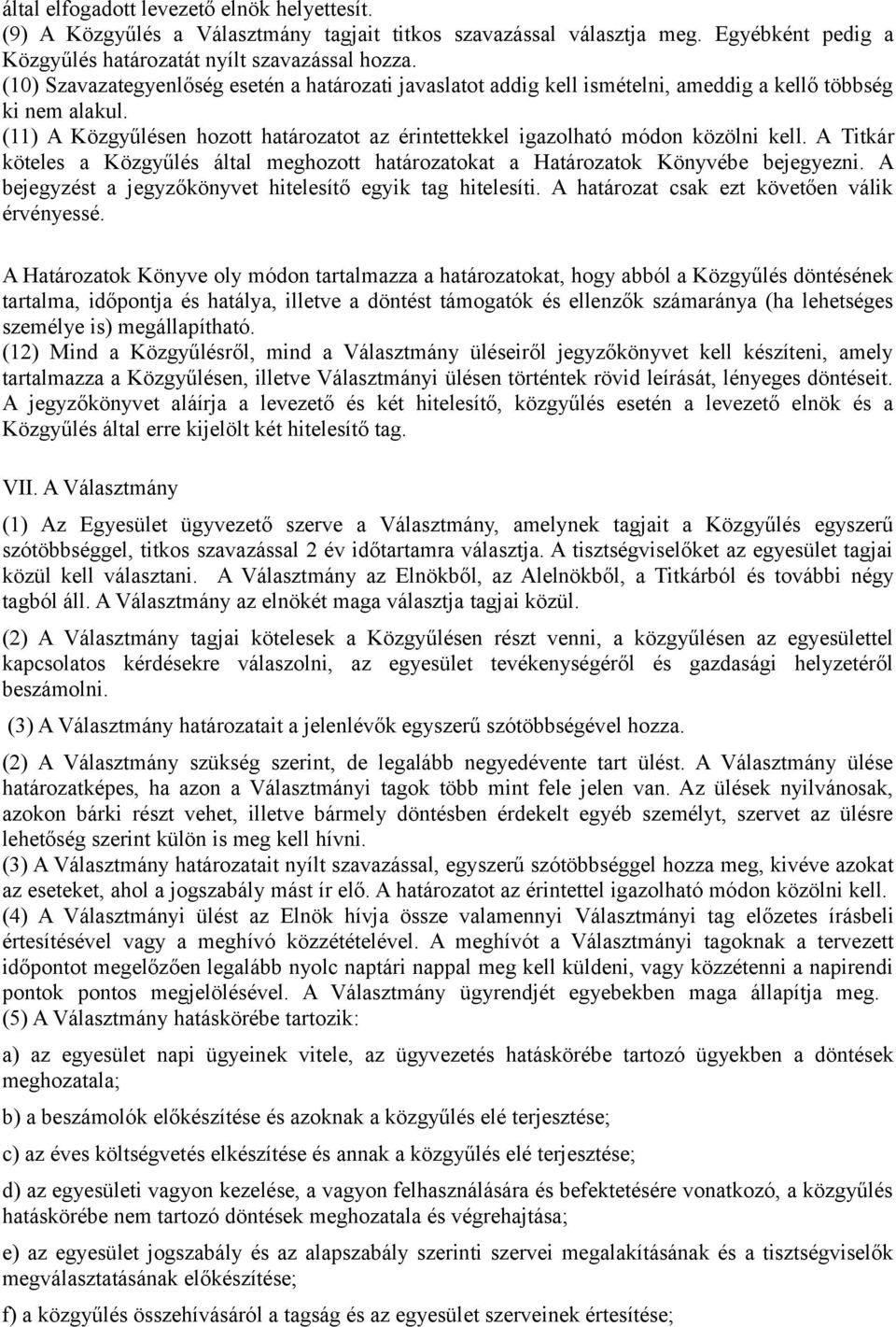 (11) A Közgyűlésen hozott határozatot az érintettekkel igazolható módon közölni kell. A Titkár köteles a Közgyűlés által meghozott határozatokat a Határozatok Könyvébe bejegyezni.