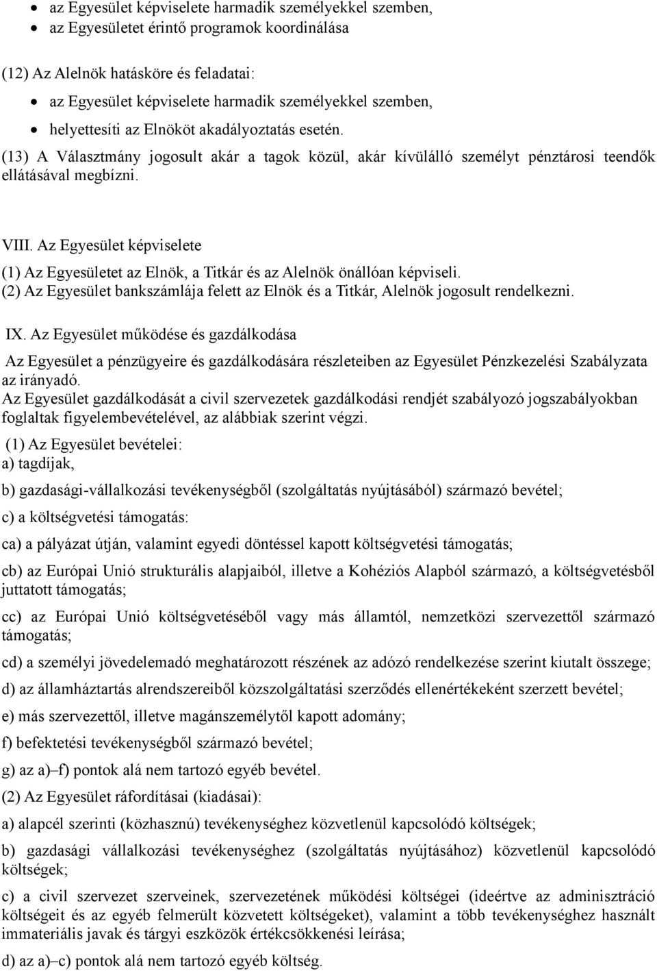 Az Egyesület képviselete (1) Az Egyesületet az Elnök, a Titkár és az Alelnök önállóan képviseli. (2) Az Egyesület bankszámlája felett az Elnök és a Titkár, Alelnök jogosult rendelkezni. IX.