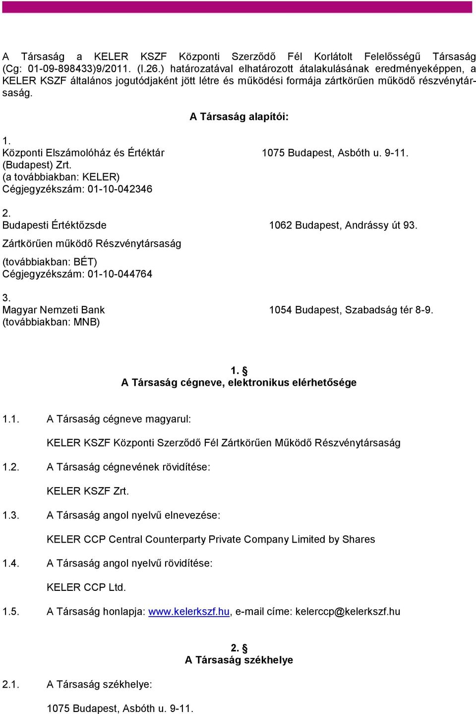 Központi Elszámolóház és Értéktár 1075 Budapest, Asbóth u. 9-11. (Budapest) Zrt. (a továbbiakban: KELER) Cégjegyzékszám: 01-10-042346 2. Budapesti Értéktőzsde 1062 Budapest, Andrássy út 93.