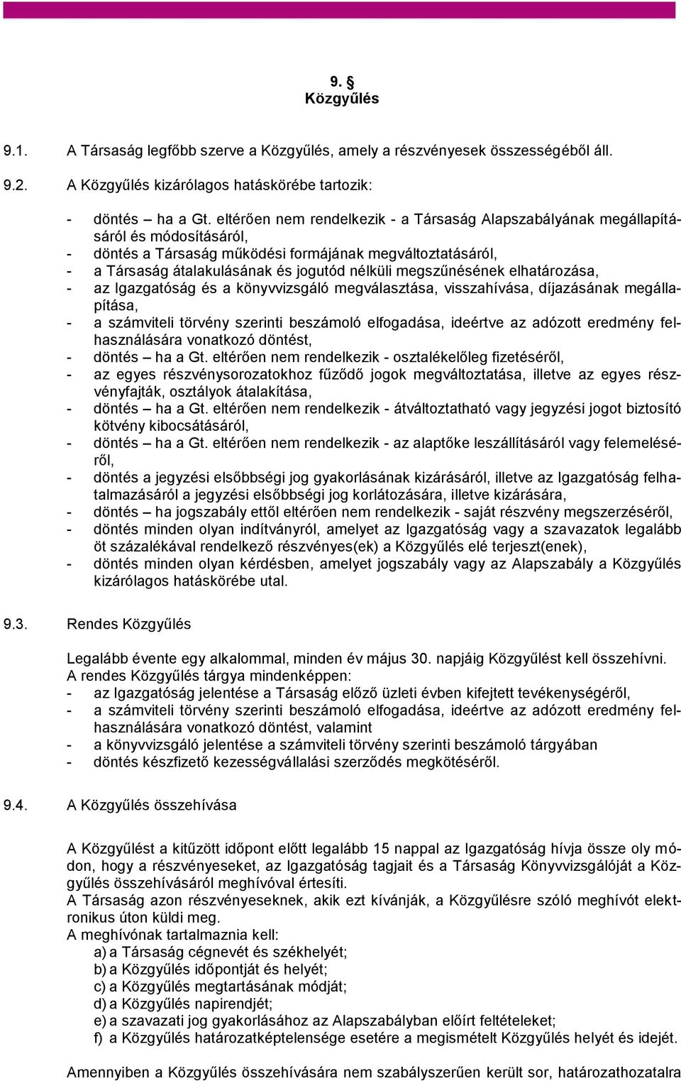 megszűnésének elhatározása, - az Igazgatóság és a könyvvizsgáló megválasztása, visszahívása, díjazásának megállapítása, - a számviteli törvény szerinti beszámoló elfogadása, ideértve az adózott