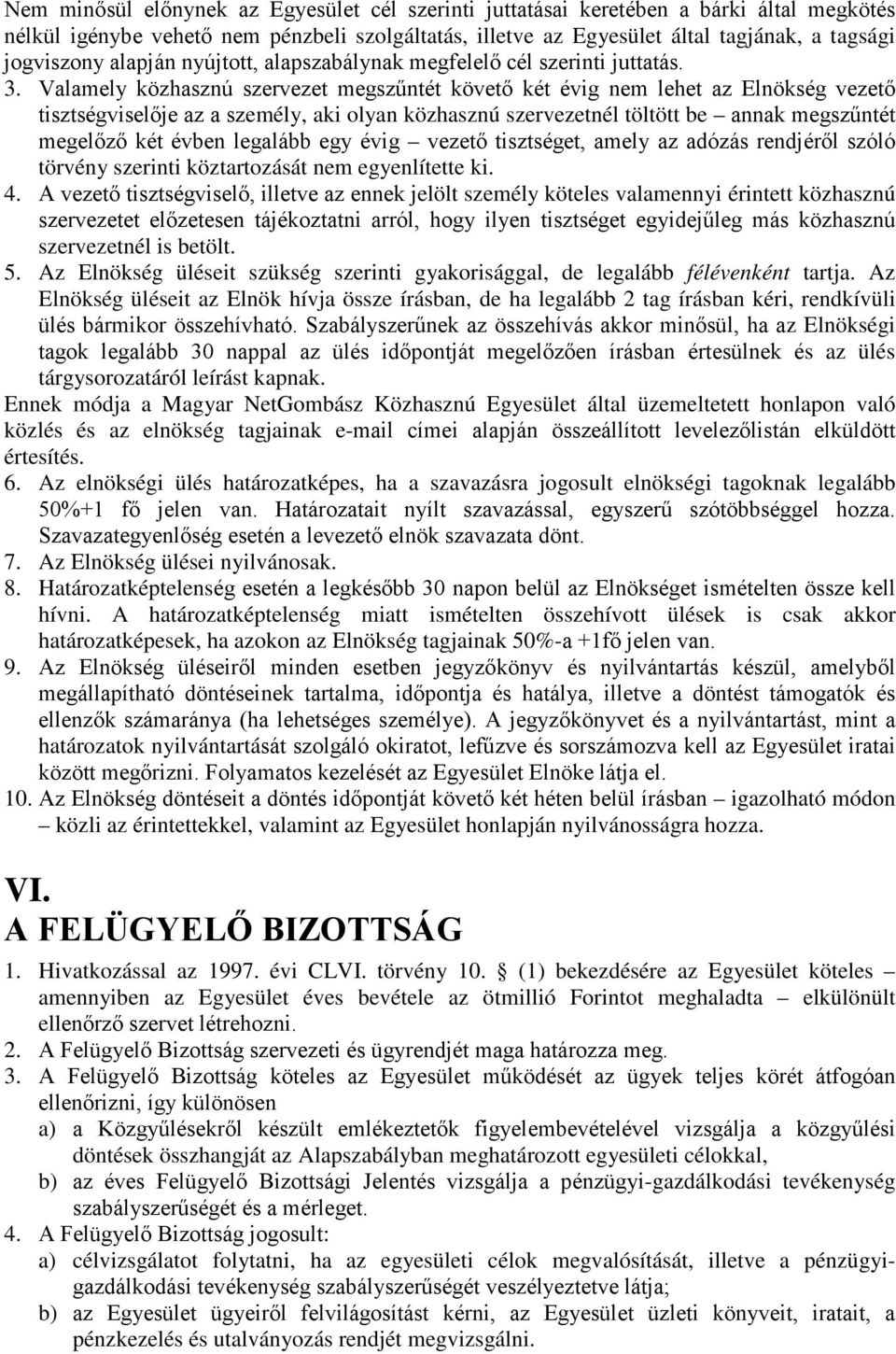 Valamely közhasznú szervezet megszűntét követő két évig nem lehet az Elnökség vezető tisztségviselője az a személy, aki olyan közhasznú szervezetnél töltött be annak megszűntét megelőző két évben