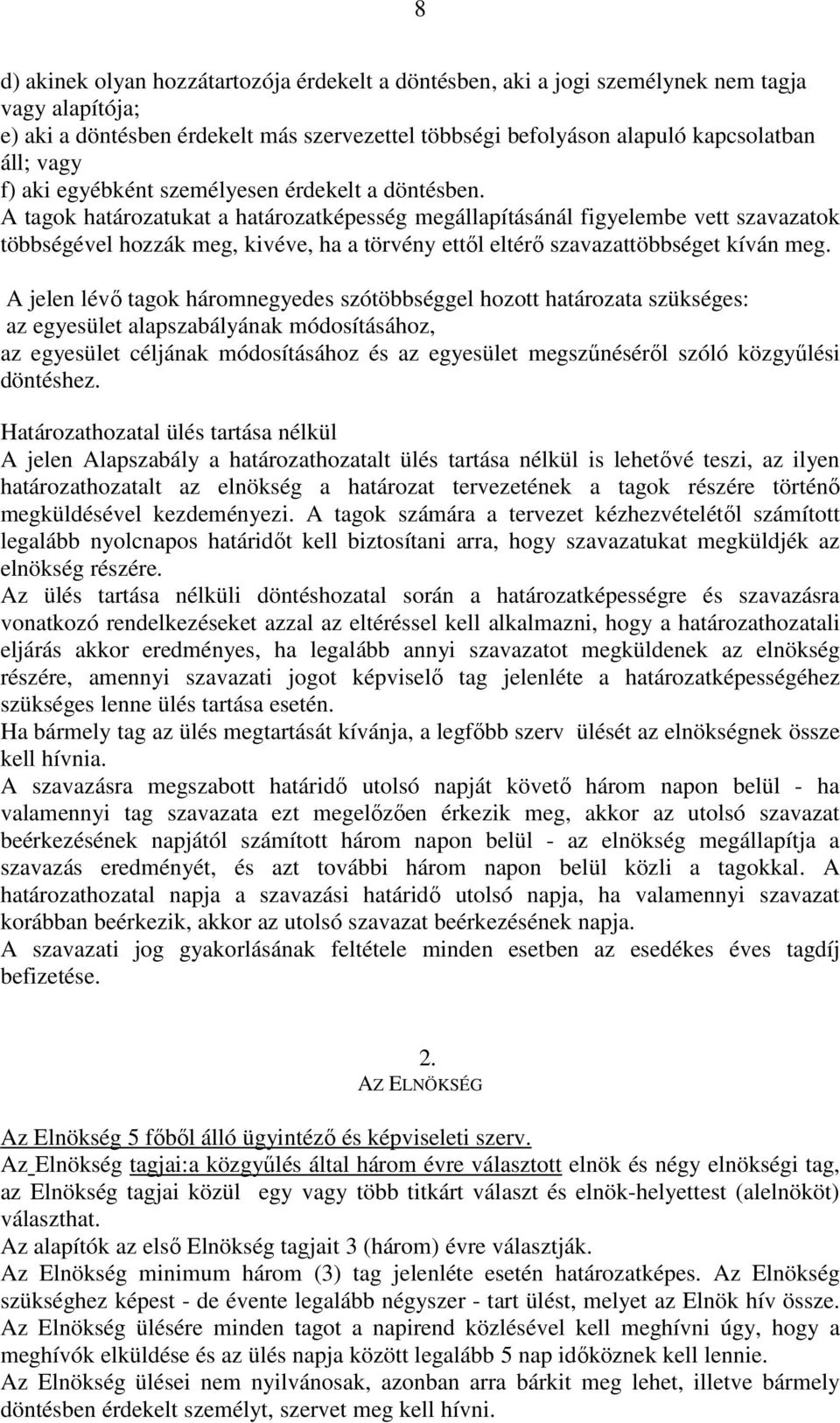 A tagok határozatukat a határozatképesség megállapításánál figyelembe vett szavazatok többségével hozzák meg, kivéve, ha a törvény ettől eltérő szavazattöbbséget kíván meg.