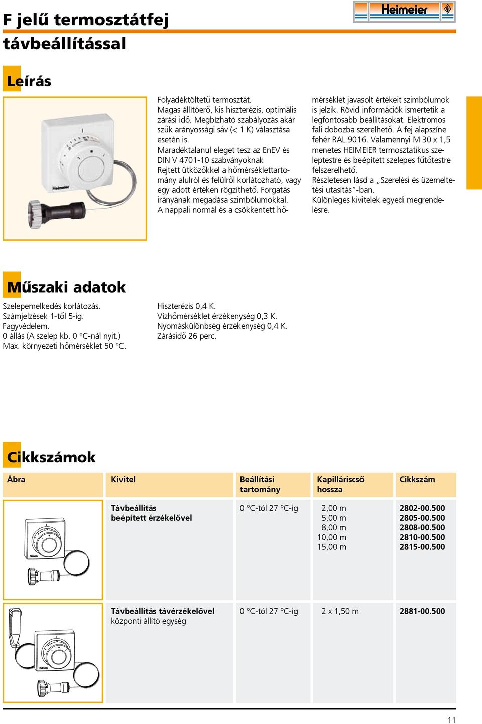 Forgatás irányának megadása szimbólumokkal. A nappali normál és a csökkentett hőmérséklet javasolt értékeit szimbólumok is jelzik. Rövid információk ismertetik a legfontosabb beállításokat.