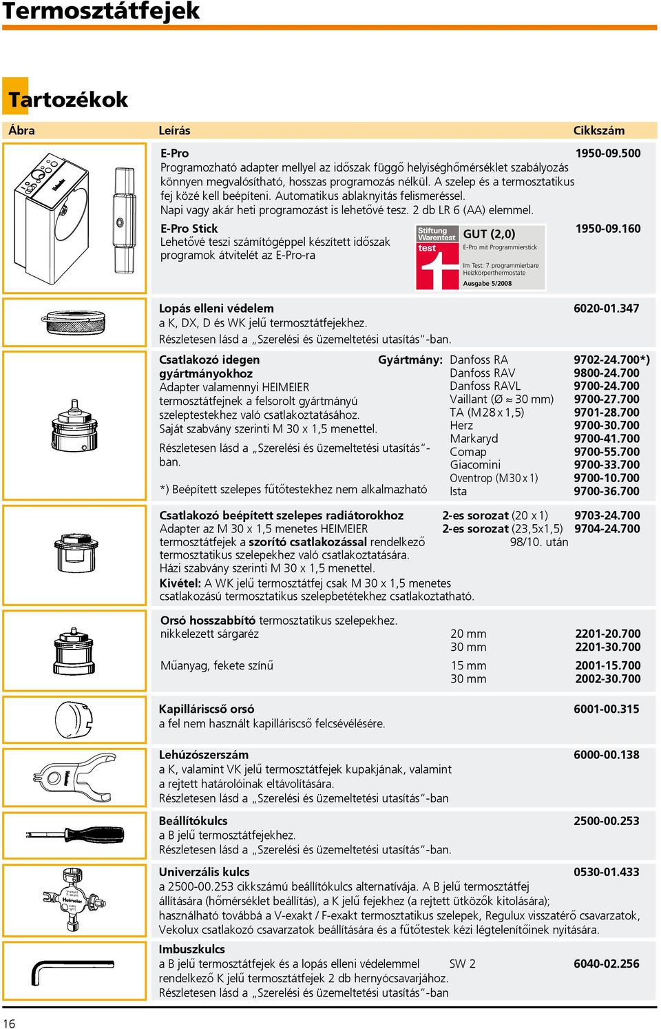 160 Lehetővé teszi számítógéppel készített időszak E-Pro mit Programmierstick programok átvitelét az E-Pro-ra Lopásellenivédelem 6020-01.47 a K, DX, D és WK jelű termosztátfejekhez.