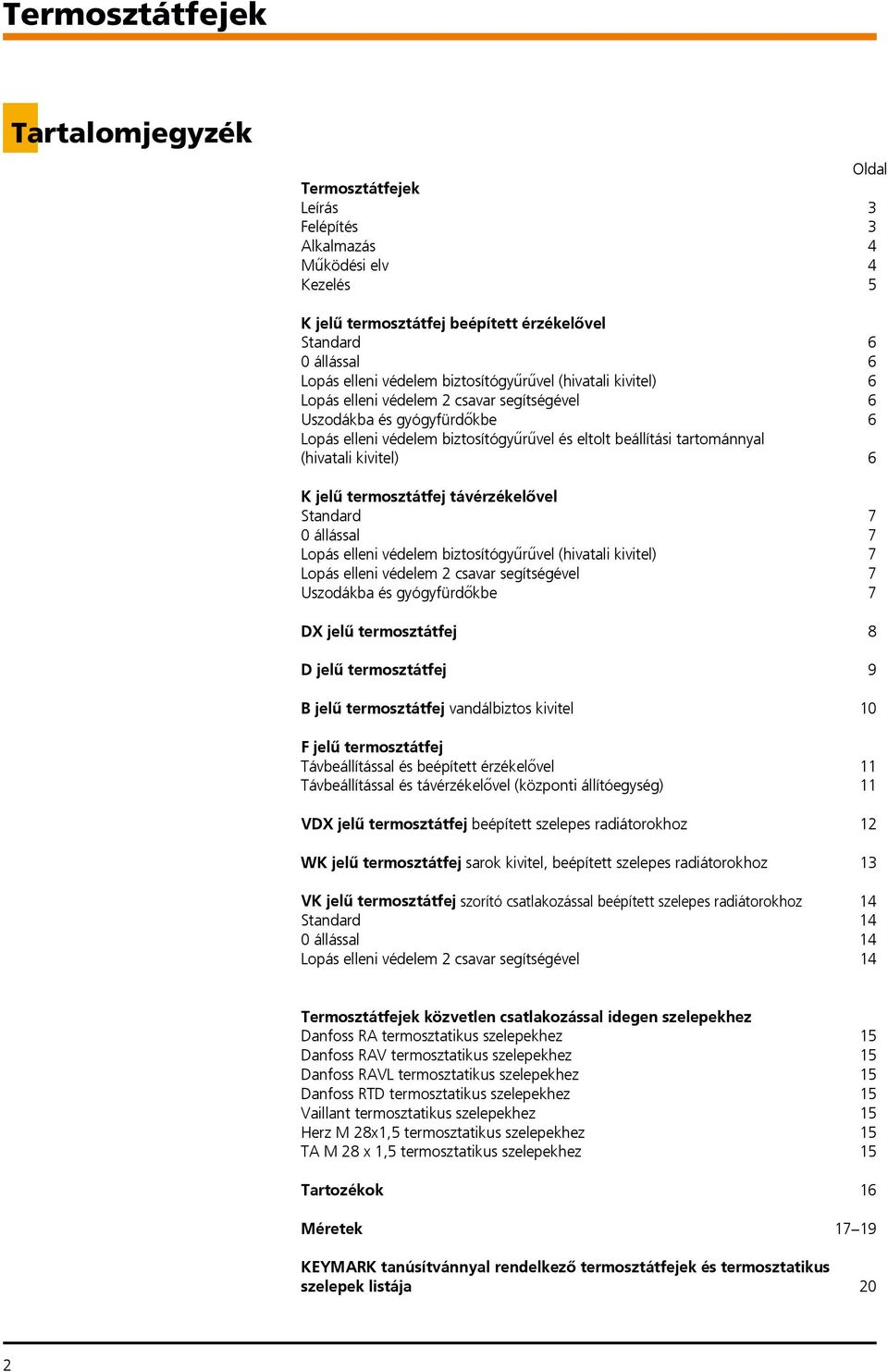 Kjelűtermosztátfejtávérzékelővel Standard 7 0 állással 7 Lopás elleni védelem biztosítógyűrűvel (hivatali kivitel) 7 Lopás elleni védelem 2 csavar segítségével 7 Uszodákba és gyógyfürdőkbe 7