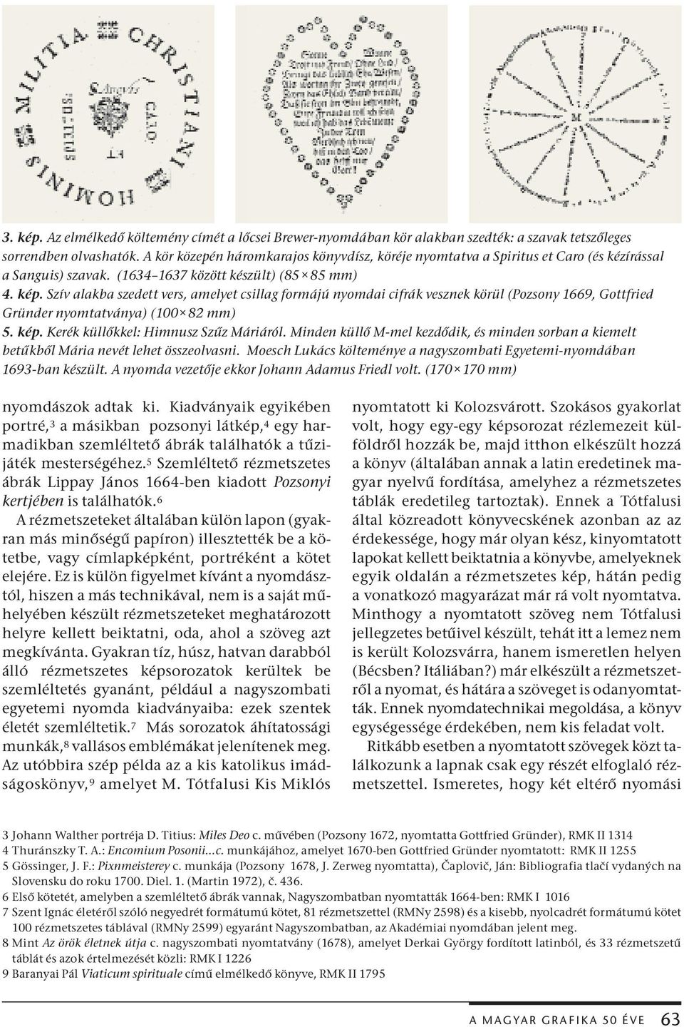Szív alakba szedett vers, amelyet csillag formájú nyomdai cifrák vesznek körül (Pozsony 1669, Gottfried Gründer nyomtatványa) (100 82 mm) 5. kép. Kerék küllőkkel: Himnusz Szűz Máriáról.