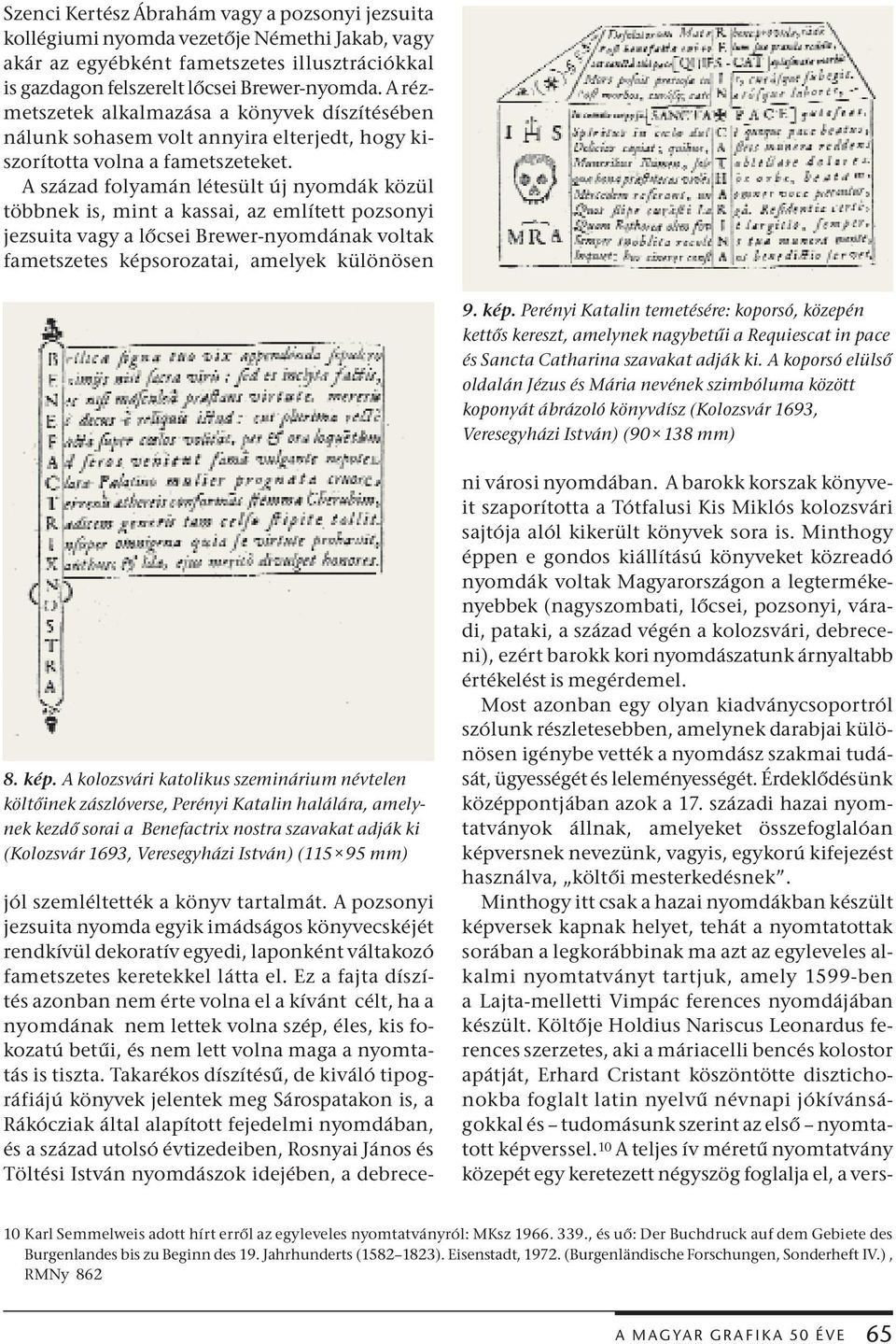 A század folyamán létesült új nyomdák közül többnek is, mint a kassai, az említett pozsonyi jezsuita vagy a lőcsei Brewer-nyomdának voltak fametszetes képs