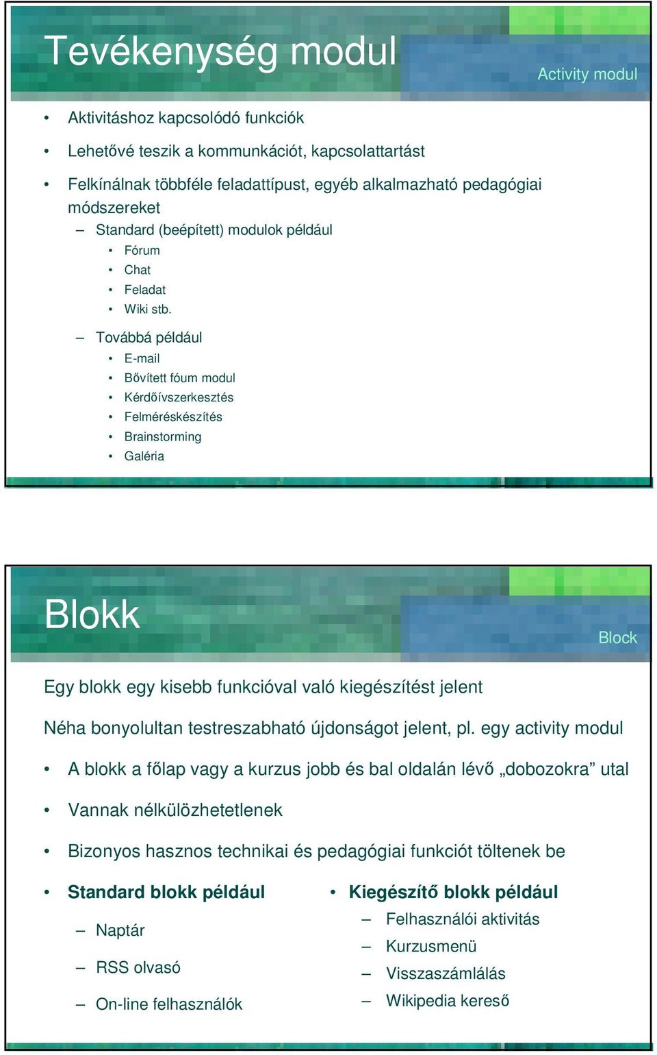 Továbbá például E-mail Bıvített fóum modul Kérdıívszerkesztés Felméréskészítés Brainstorming Galéria Blokk Block Egy blokk egy kisebb funkcióval való kiegészítést jelent Néha bonyolultan