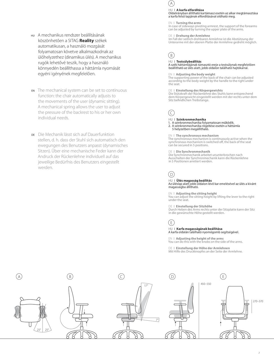 The mechanical system can be set to continuous function: the chair automatically adjusts to the movements of the user (dynamic sitting).