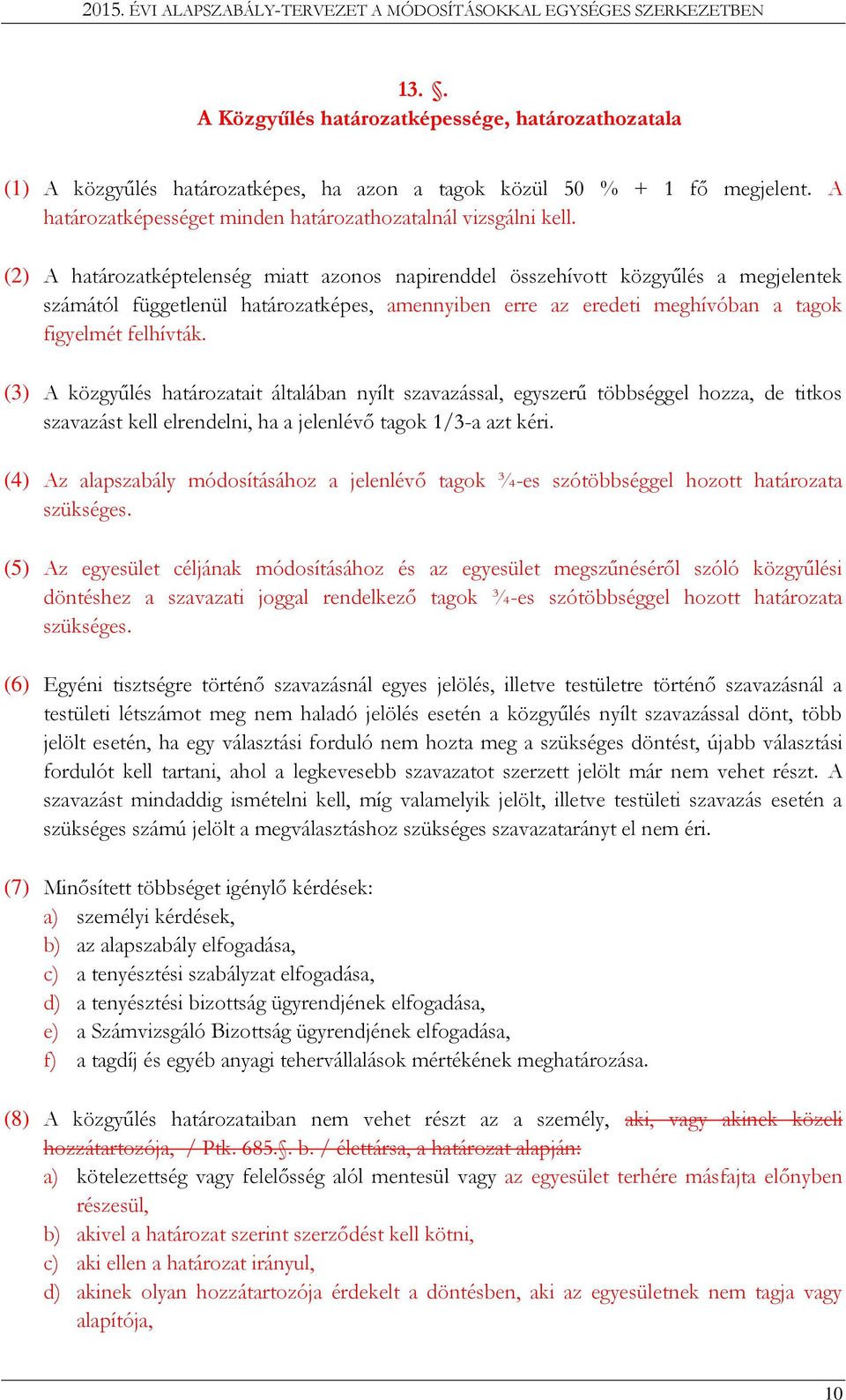 (3) A közgyűlés határozatait általában nyílt szavazással, egyszerű többséggel hozza, de titkos szavazást kell elrendelni, ha a jelenlévő tagok 1/3-a azt kéri.