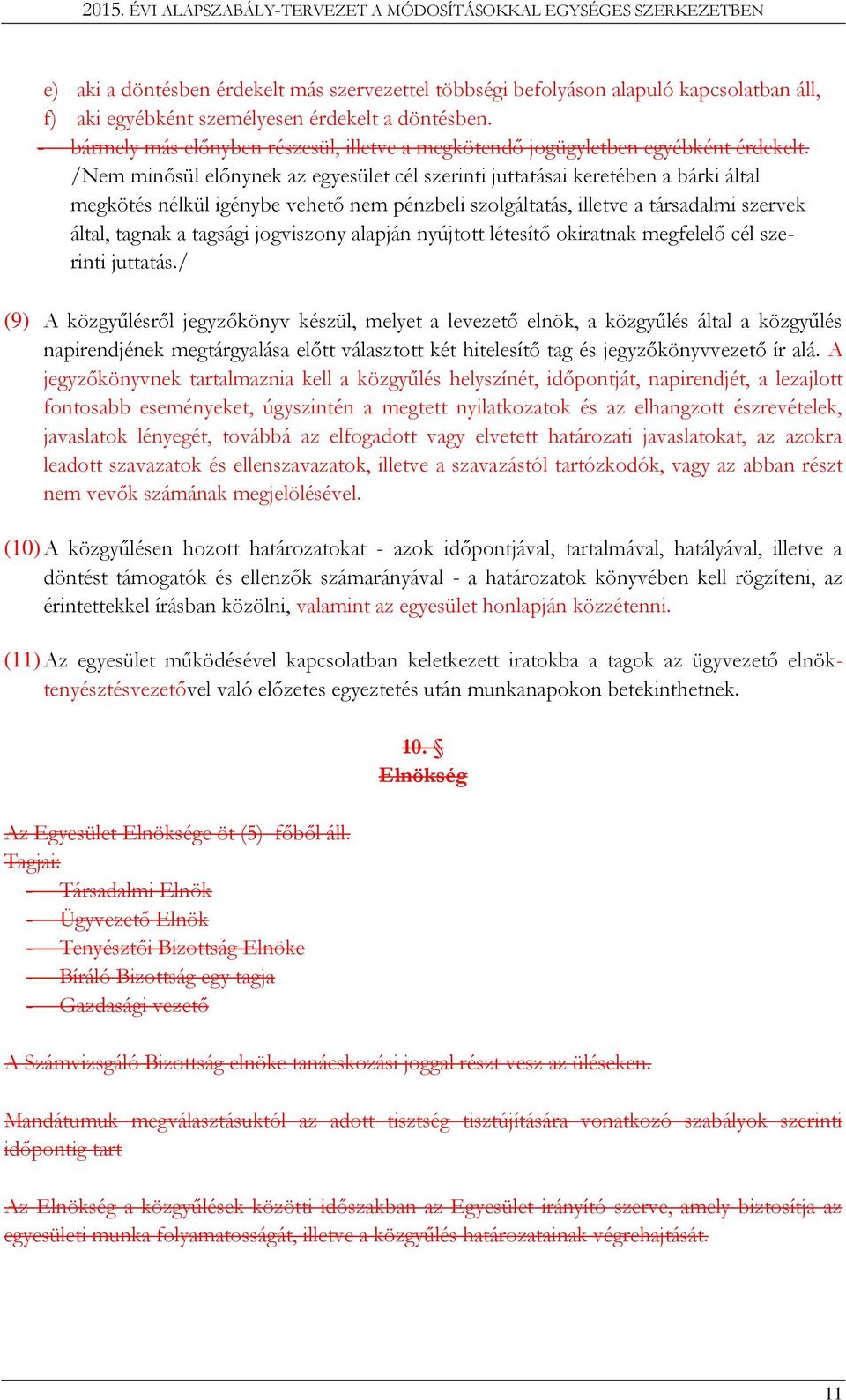 /Nem minősül előnynek az egyesület cél szerinti juttatásai keretében a bárki által megkötés nélkül igénybe vehető nem pénzbeli szolgáltatás, illetve a társadalmi szervek által, tagnak a tagsági