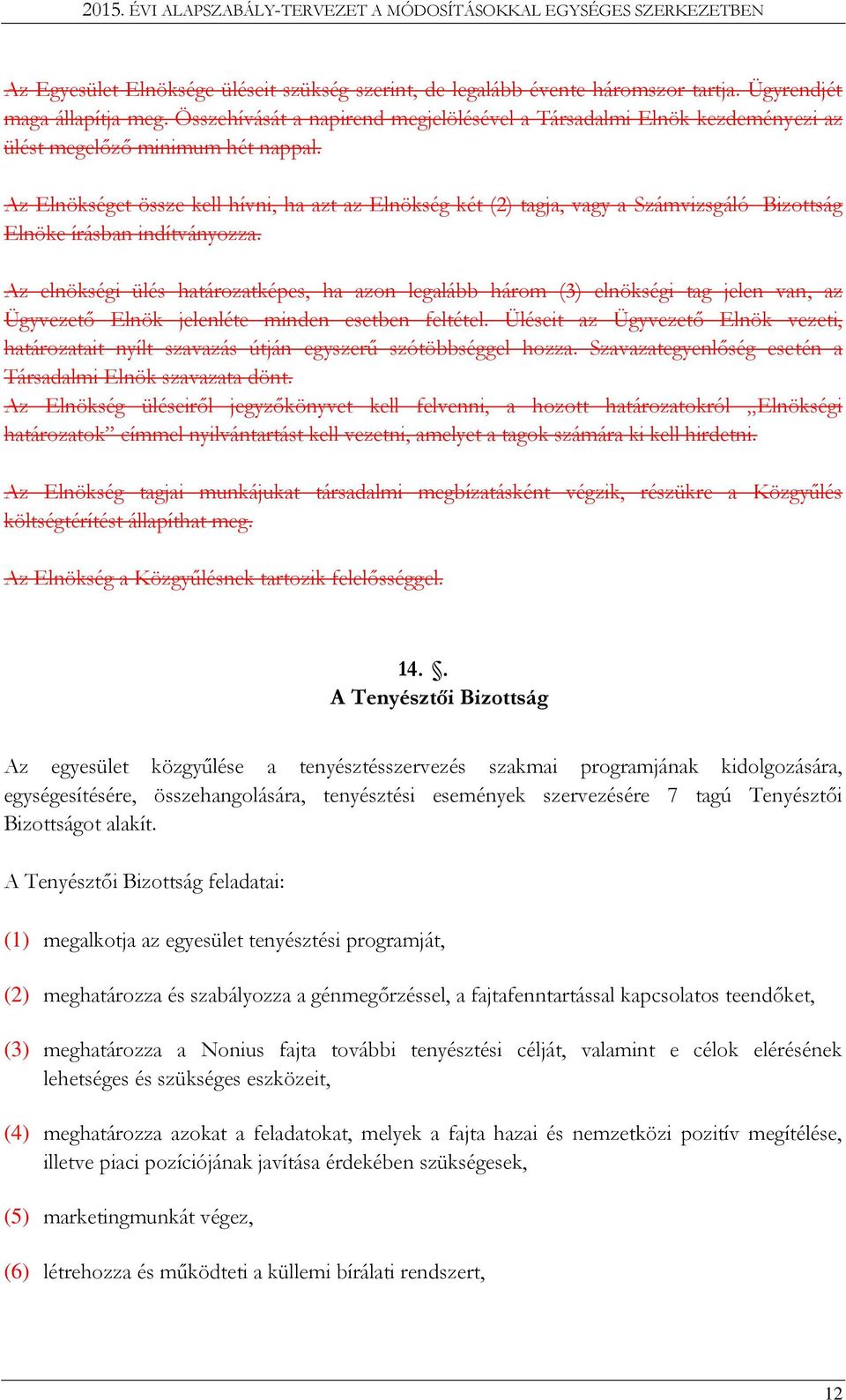 Az Elnökséget össze kell hívni, ha azt az Elnökség két (2) tagja, vagy a Számvizsgáló Bizottság Elnöke írásban indítványozza.