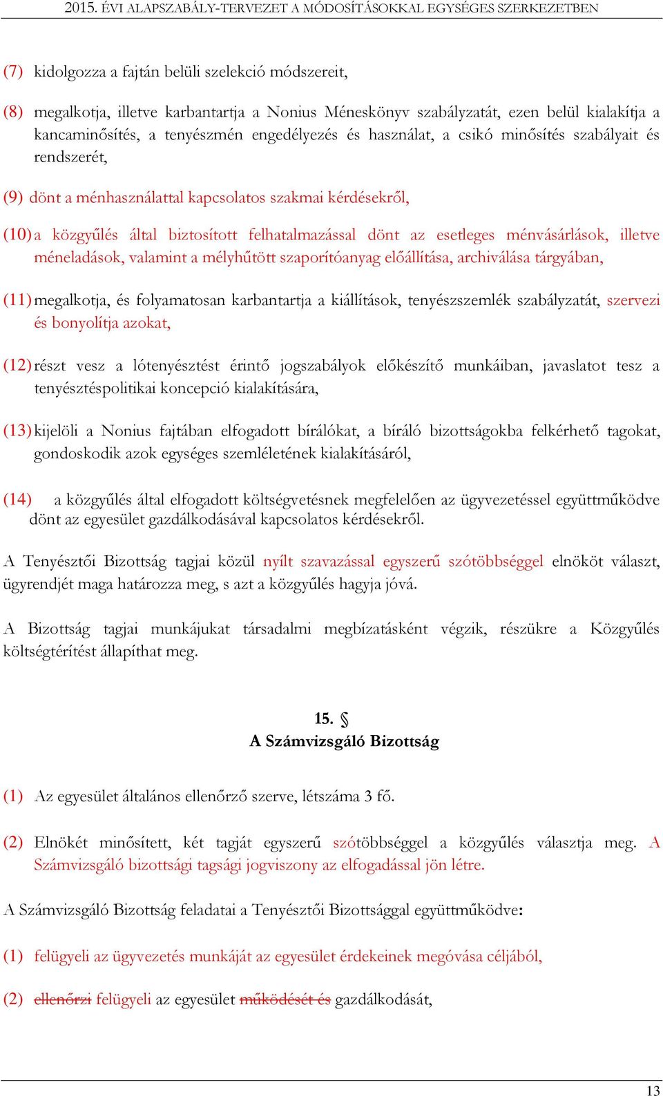 illetve méneladások, valamint a mélyhűtött szaporítóanyag előállítása, archiválása tárgyában, (11) megalkotja, és folyamatosan karbantartja a kiállítások, tenyészszemlék szabályzatát, szervezi és