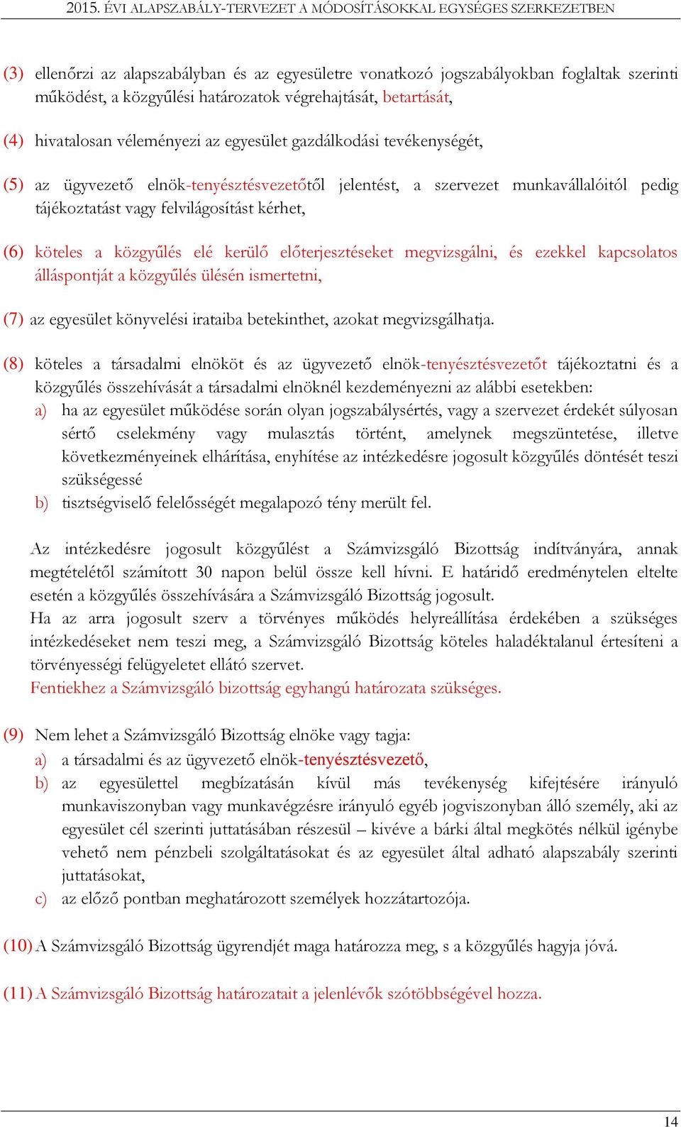 előterjesztéseket megvizsgálni, és ezekkel kapcsolatos álláspontját a közgyűlés ülésén ismertetni, (7) az egyesület könyvelési irataiba betekinthet, azokat megvizsgálhatja.